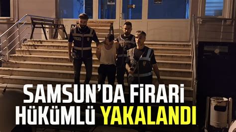 Samsun'da firari hükümlü yakalandı - Son Dakika Haberleri